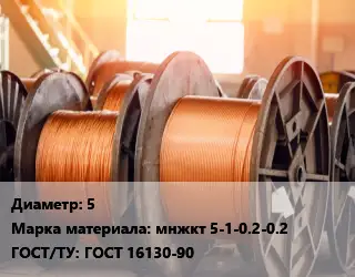 Медная проволока 5 Марка: мнжкт 5-1-0.2-0.2 ГОСТ: ГОСТ 16130-90